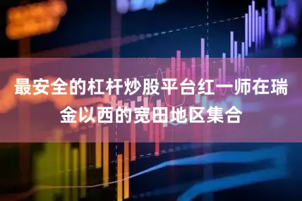 最安全的杠杆炒股平台红一师在瑞金以西的宽田地区集合