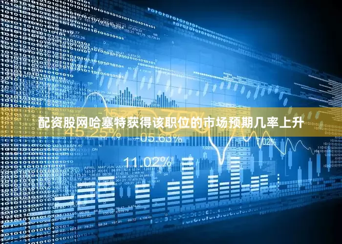 配资股网哈塞特获得该职位的市场预期几率上升