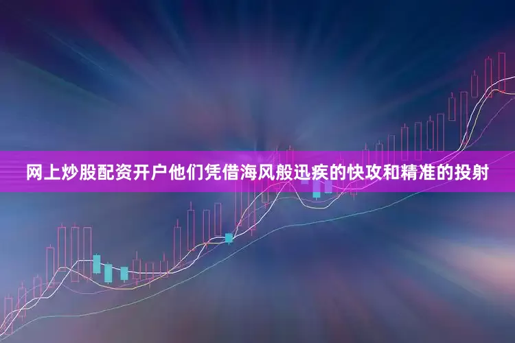 网上炒股配资开户他们凭借海风般迅疾的快攻和精准的投射